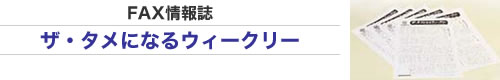 FAX情報誌「ザ・タメになるウィークリー」を毎週送付